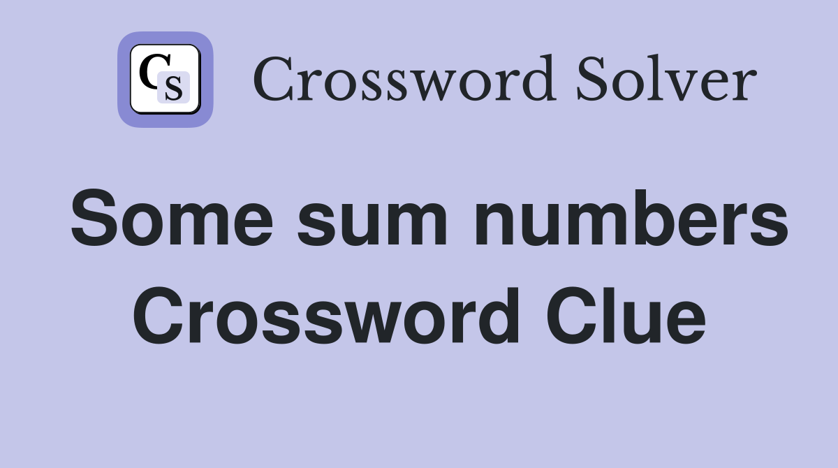 Some sum numbers Crossword Clue