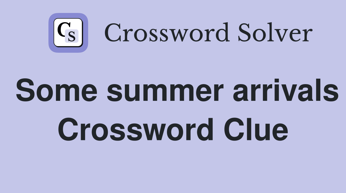 Some summer arrivals Crossword Clue