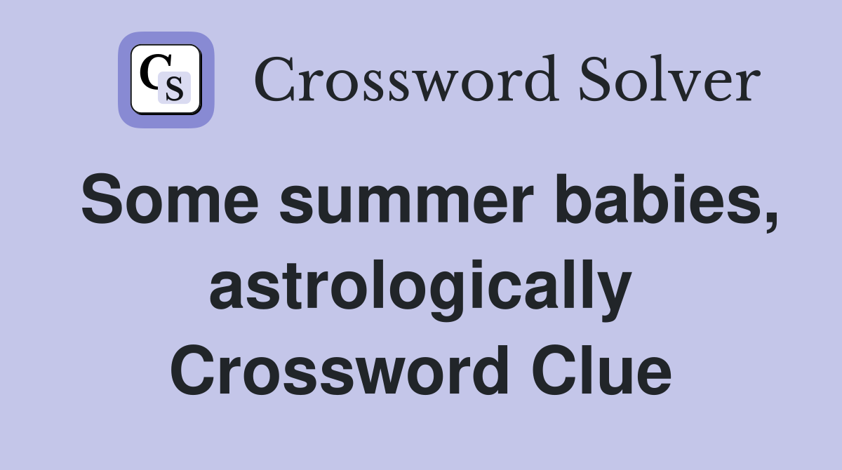 Some summer babies, astrologically Crossword Clue