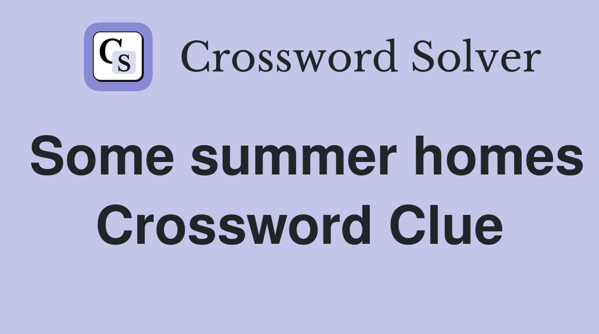 Some summer homes Crossword Clue