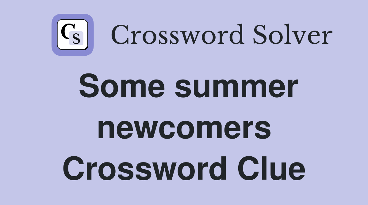 Some summer newcomers Crossword Clue