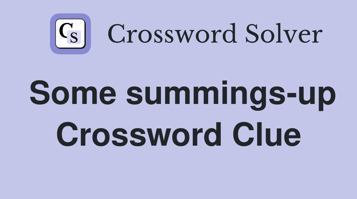 Some summings-up Crossword Clue