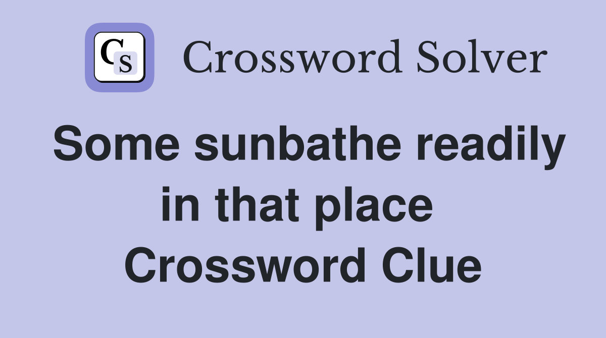 Some sunbathe readily in that place  Crossword Clue