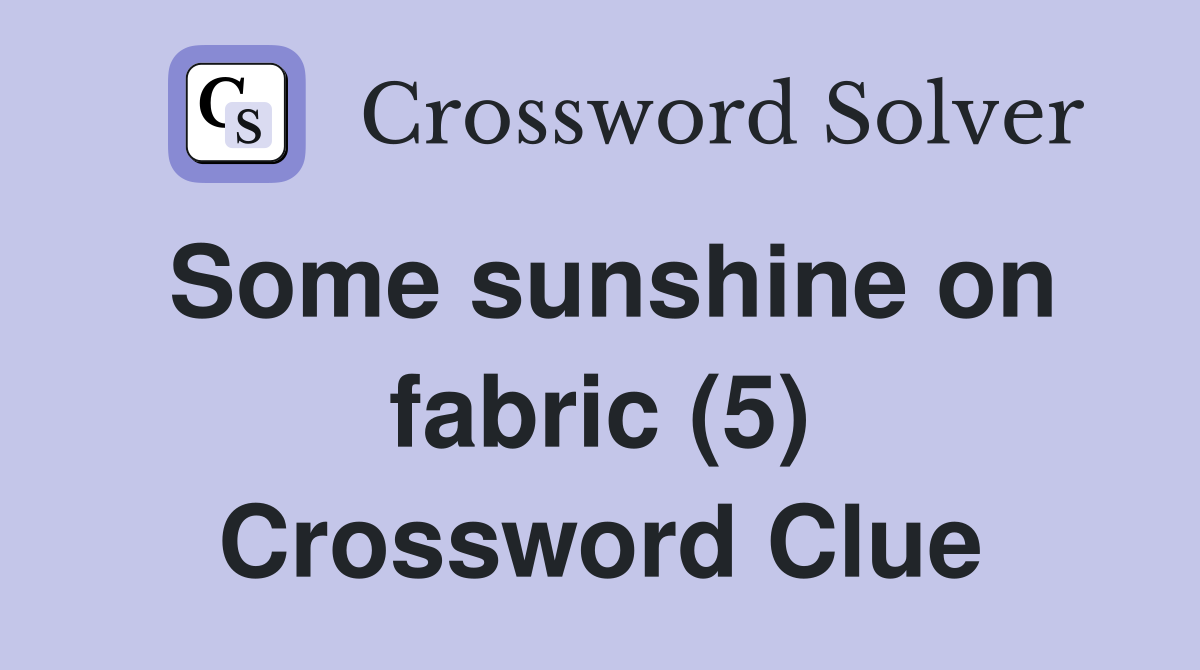 Some sunshine on fabric (5) Crossword Clue