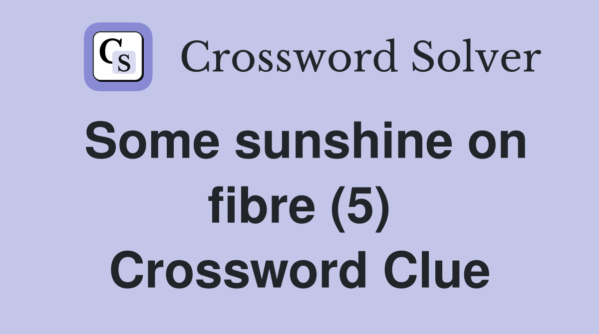 Some sunshine on fibre (5) Crossword Clue