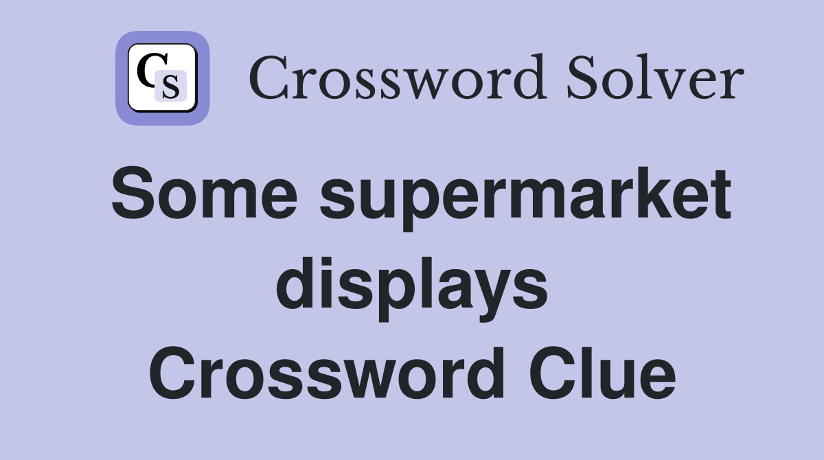 Some supermarket displays Crossword Clue