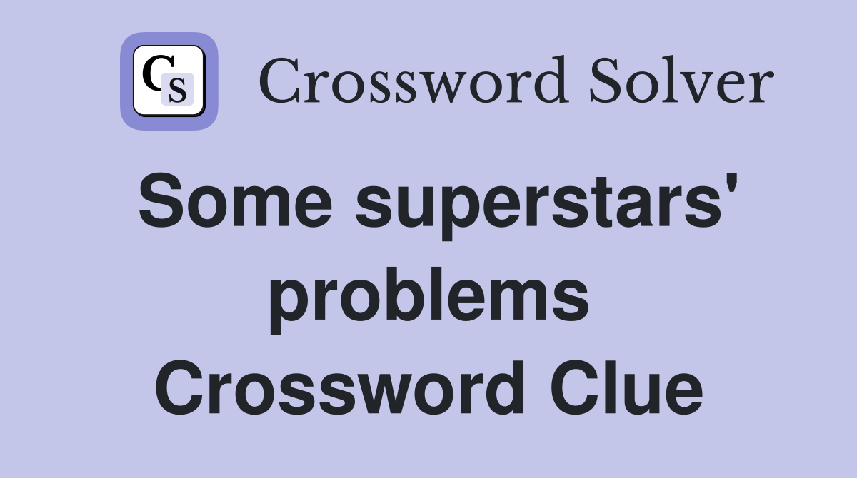 Some superstars' problems Crossword Clue