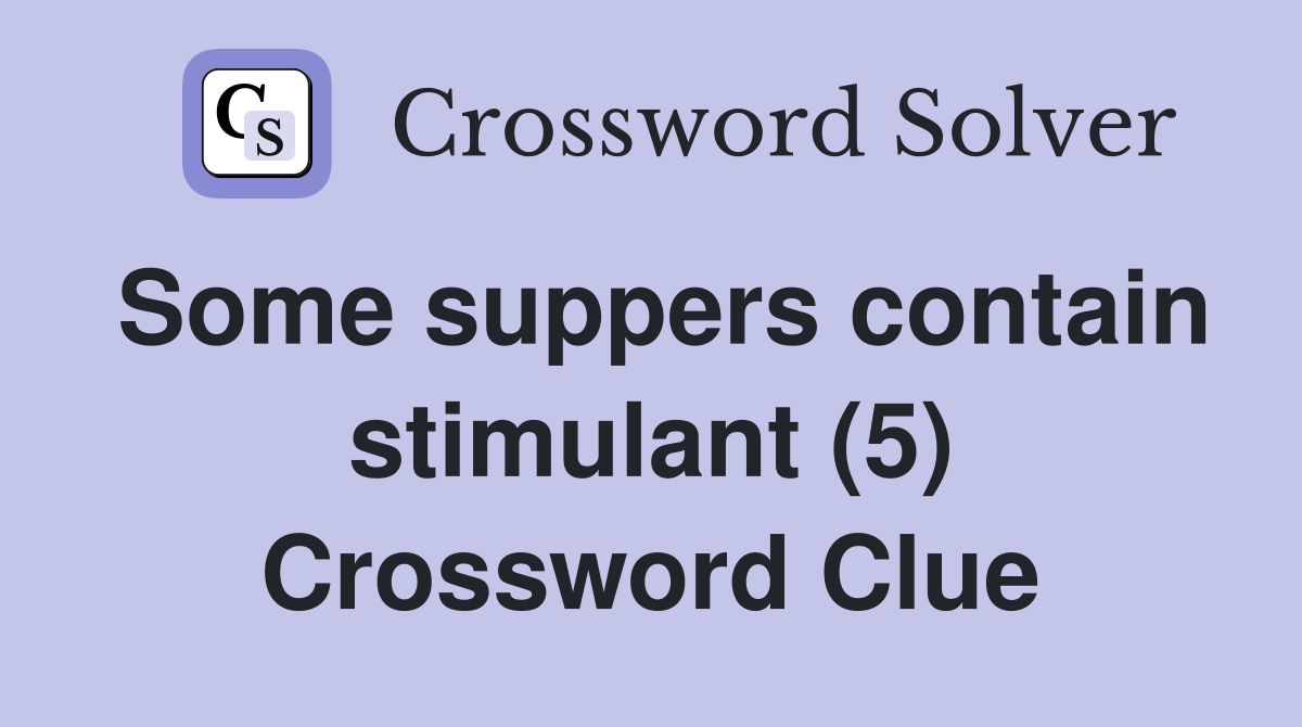 Some suppers contain stimulant (5) Crossword Clue