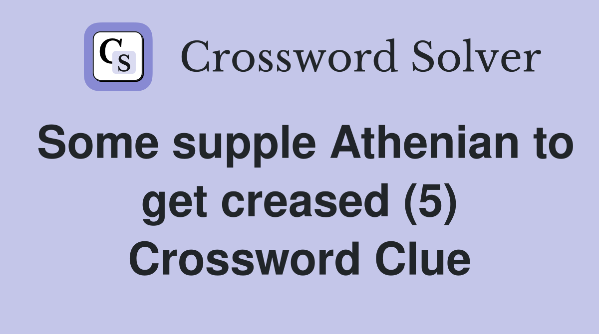 Some supple Athenian to get creased (5) Crossword Clue