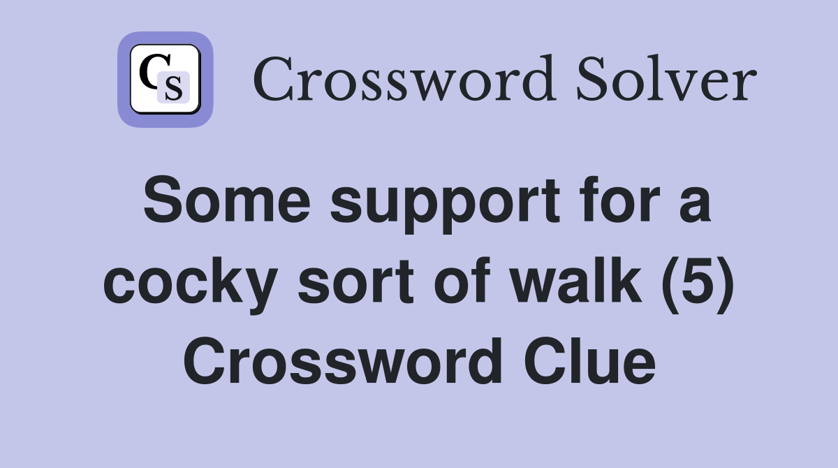 Some support for a cocky sort of walk (5) Crossword Clue