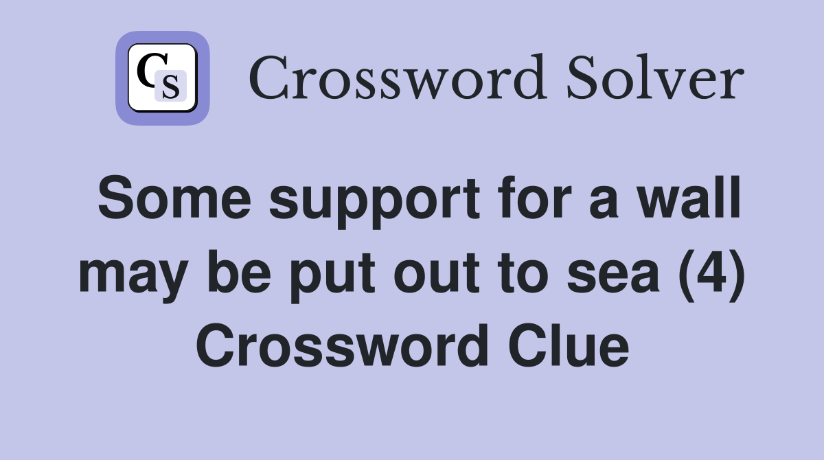Some support for a wall may be put out to sea (4) Crossword Clue