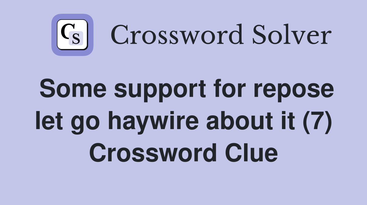 Some support for repose let go haywire about it (7) Crossword Clue