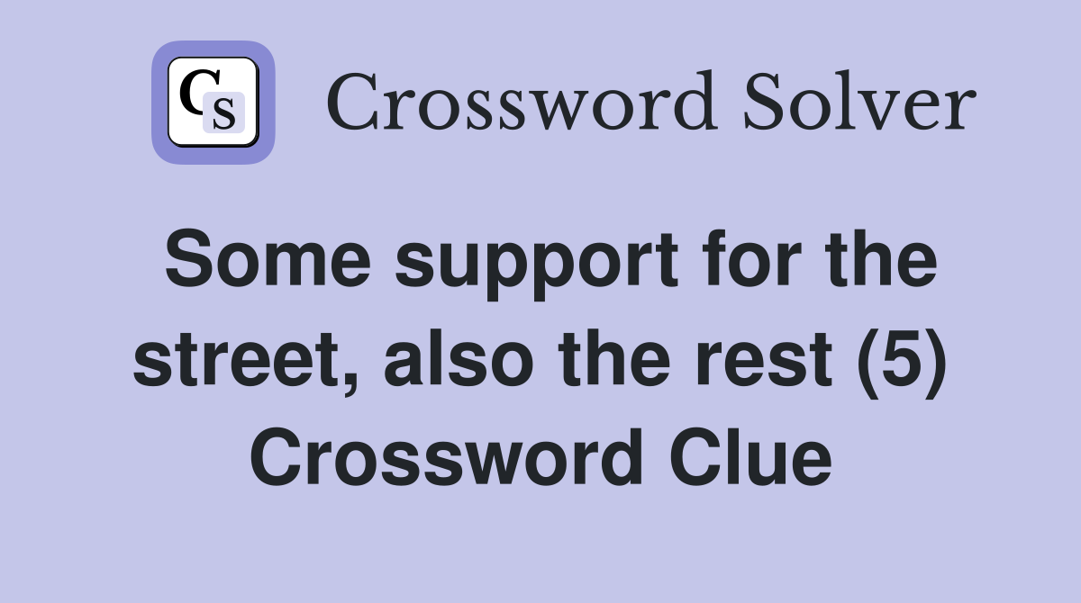 Some support for the street, also the rest (5) Crossword Clue
