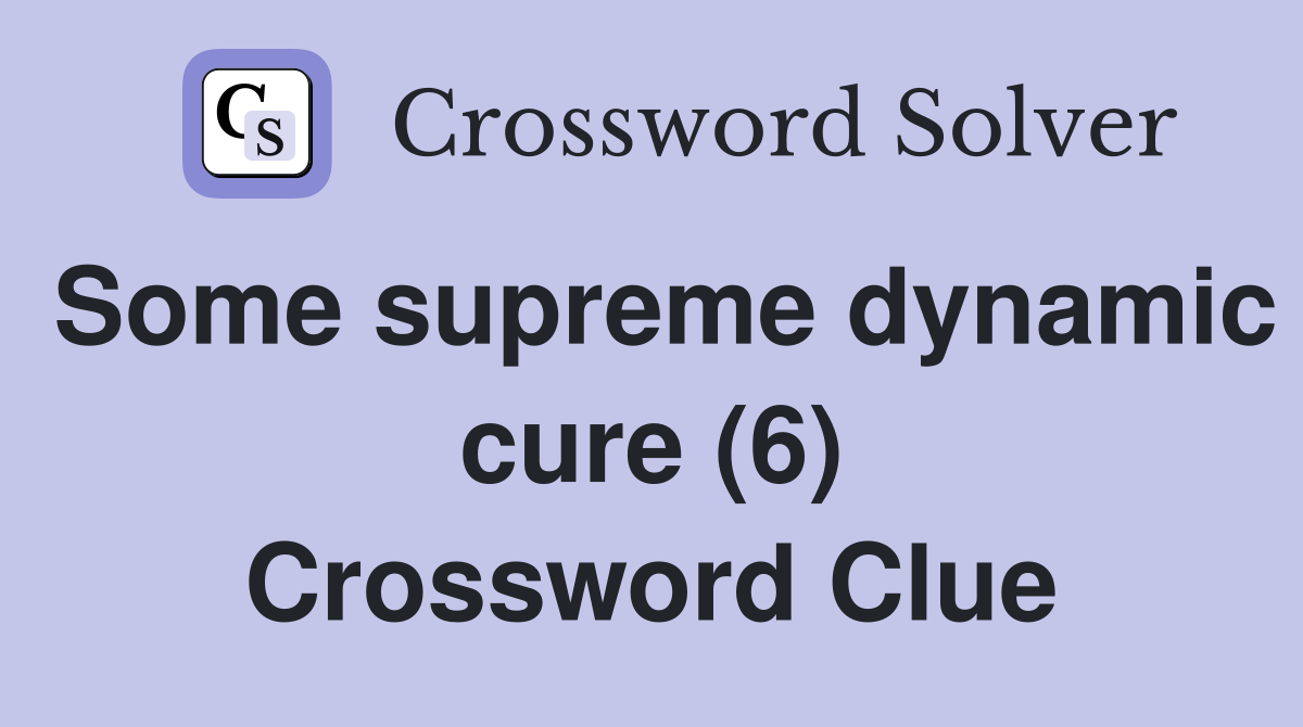 Some supreme dynamic cure (6) Crossword Clue