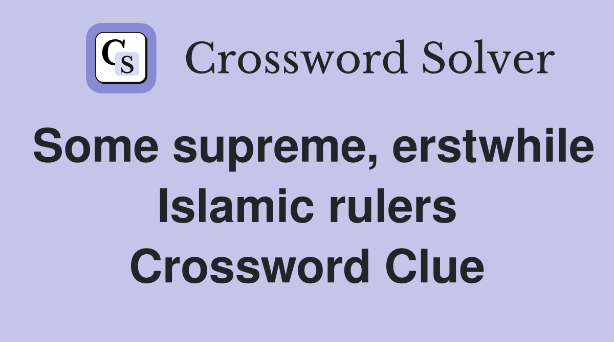 Some supreme, erstwhile Islamic rulers Crossword Clue