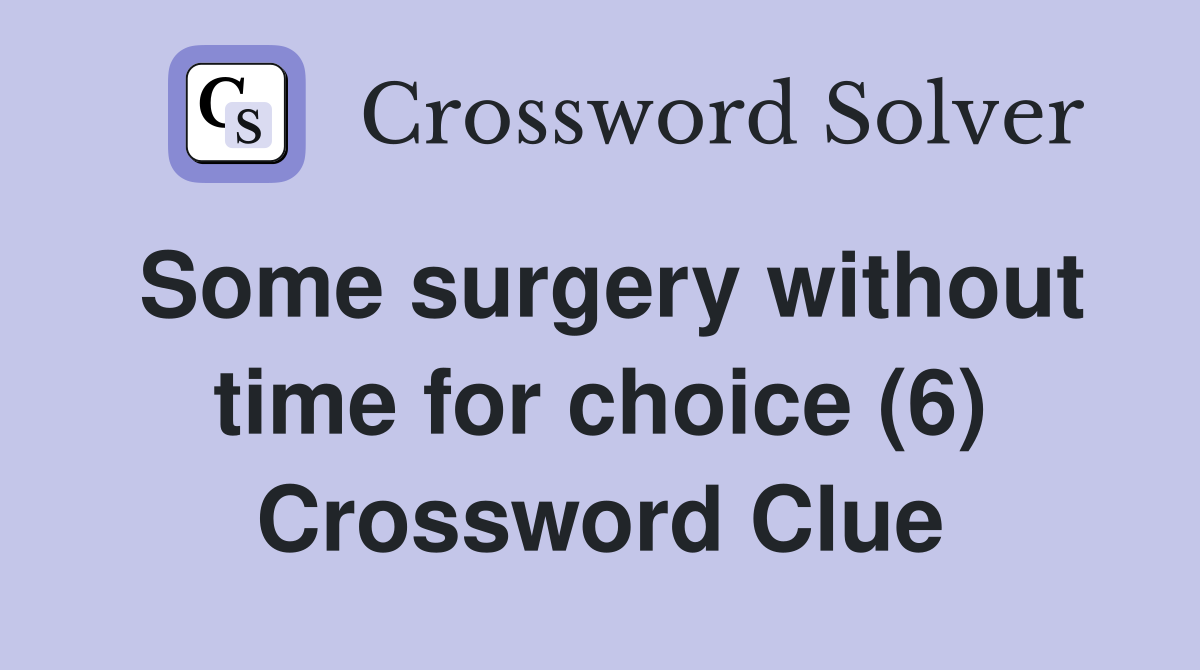 Some surgery without time for choice (6) Crossword Clue