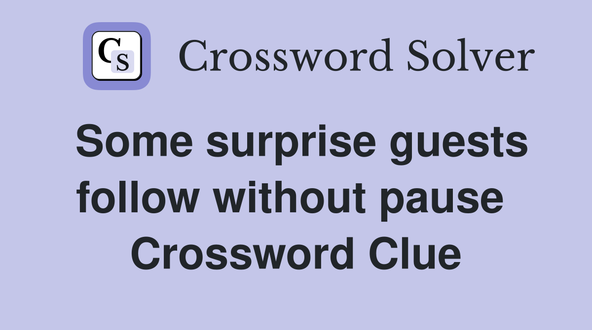 Some surprise guests follow without pause  Crossword Clue