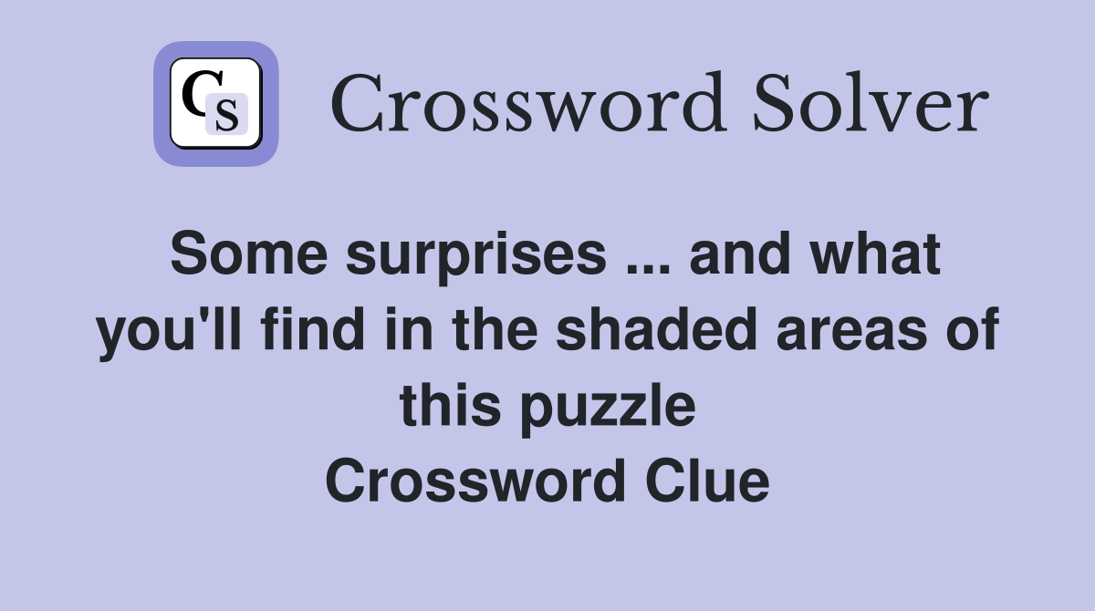 Some surprises ... and what you'll find in the shaded areas of this puzzle Crossword Clue