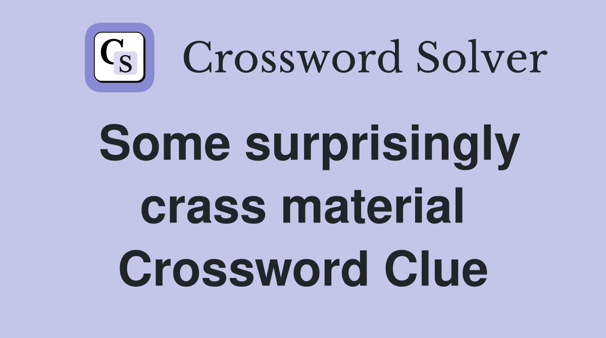 Some surprisingly crass material Crossword Clue