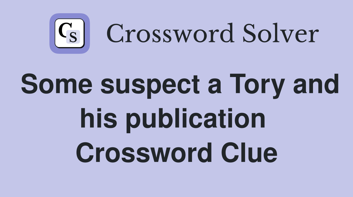 Some suspect a Tory and his publication  Crossword Clue