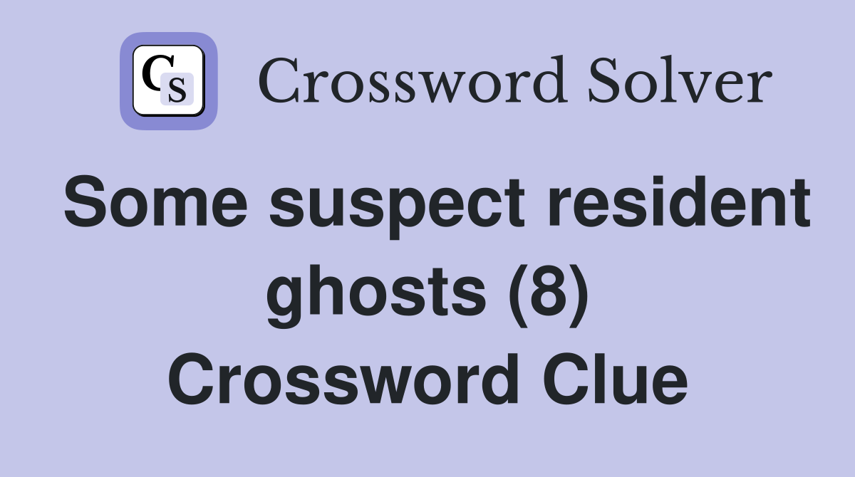 Some suspect resident ghosts (8) Crossword Clue