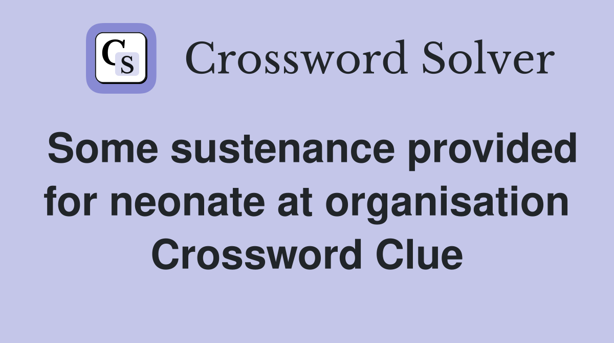 Some sustenance provided for neonate at organisation Crossword Clue
