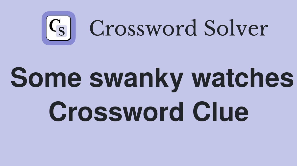 Some swanky watches Crossword Clue