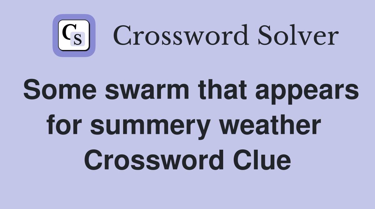 Some swarm that appears for summery weather  Crossword Clue