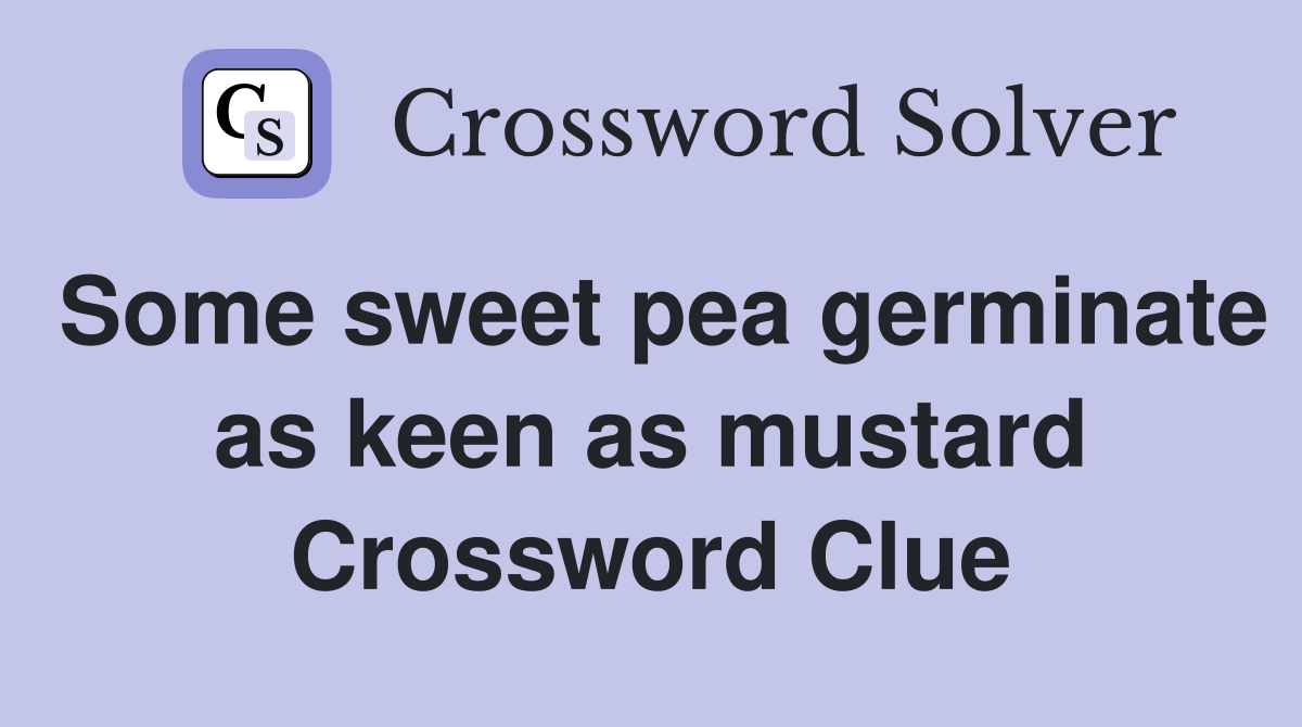 Some sweet pea germinate as keen as mustard Crossword Clue