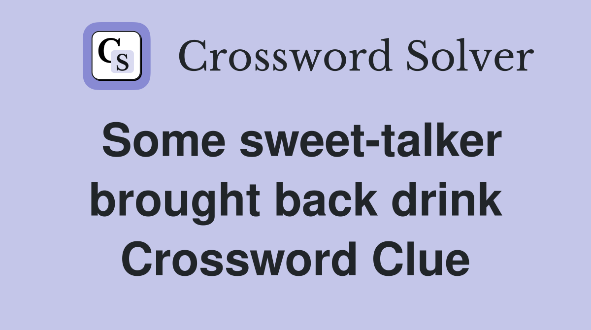 Some sweet-talker brought back drink Crossword Clue