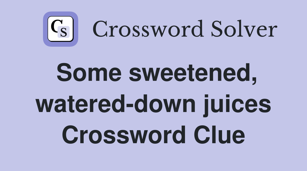 Some sweetened, watered-down juices Crossword Clue