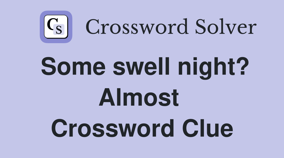 Some swell night? Almost  Crossword Clue