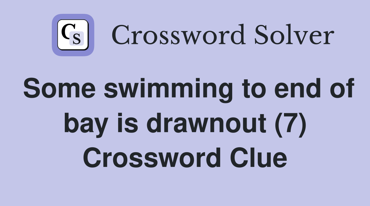 Some swimming to end of bay is drawnout (7) Crossword Clue