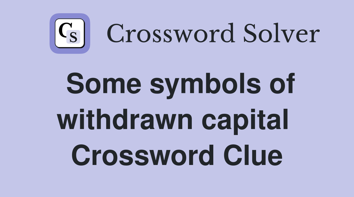 Some symbols of withdrawn capital  Crossword Clue