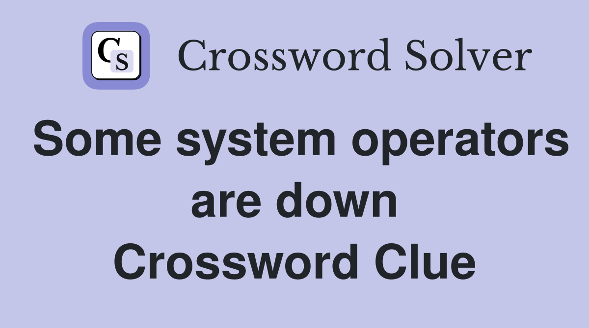 Some system operators are down Crossword Clue