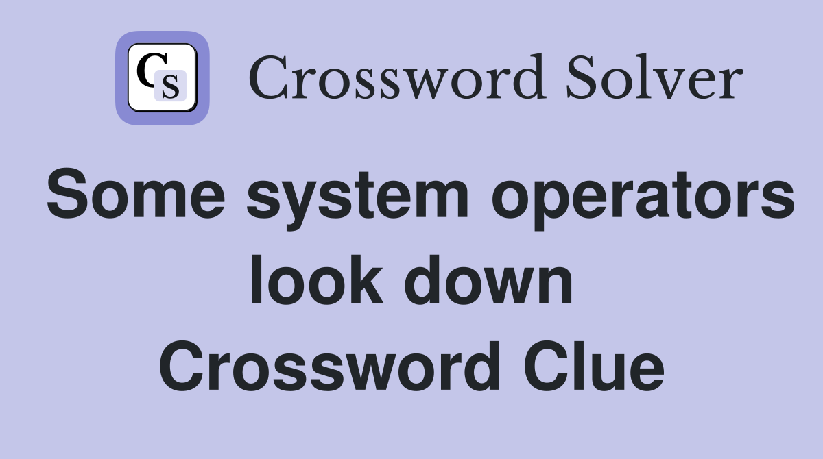 Some system operators look down Crossword Clue