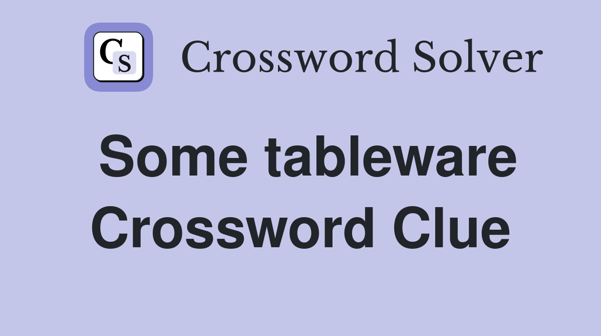 Some tableware Crossword Clue