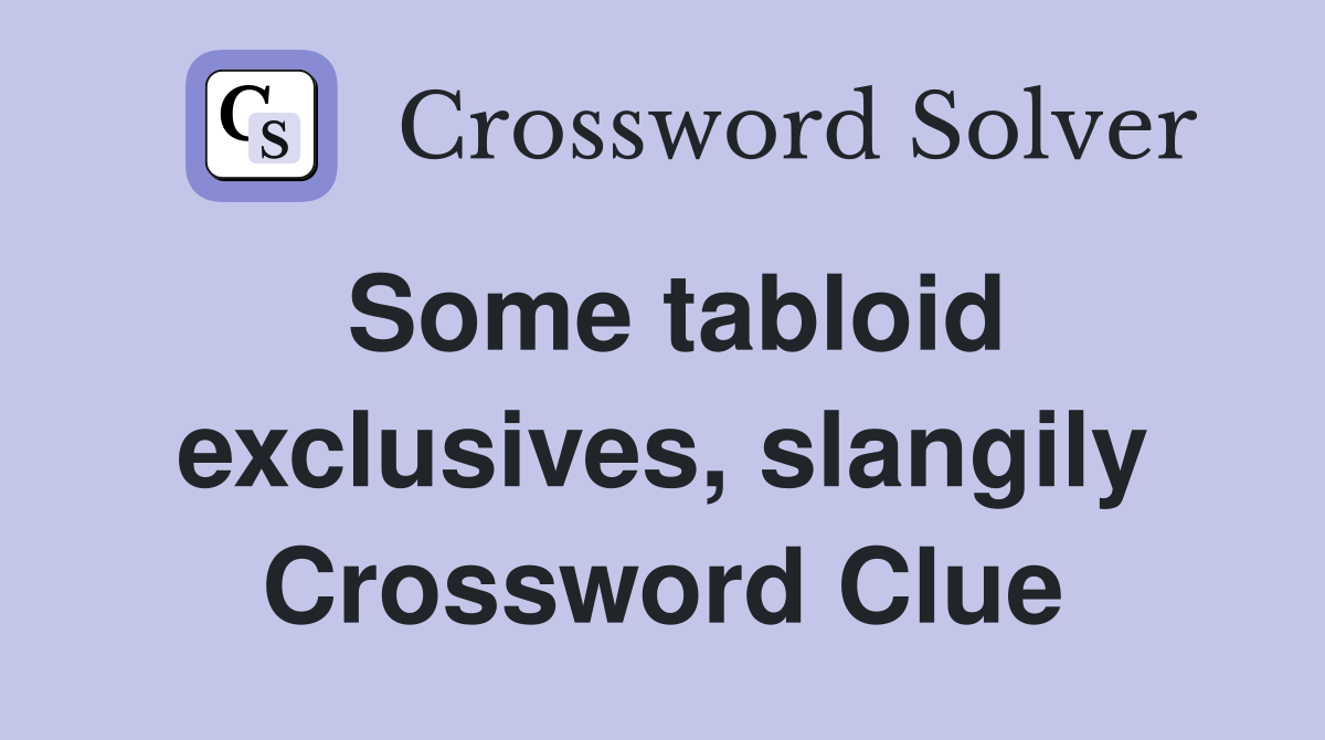 Some tabloid exclusives, slangily Crossword Clue