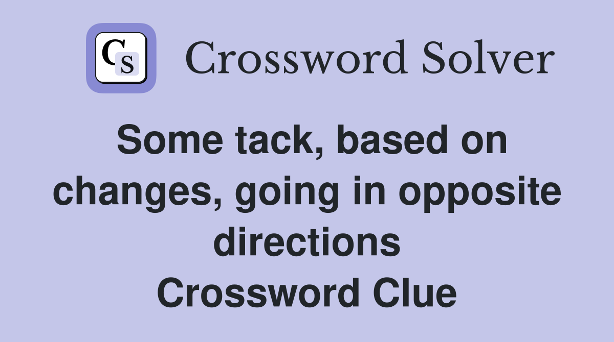 Some tack, based on changes, going in opposite directions Crossword Clue
