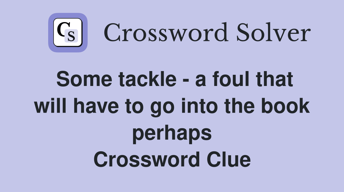 Some tackle - a foul that will have to go into the book perhaps Crossword Clue