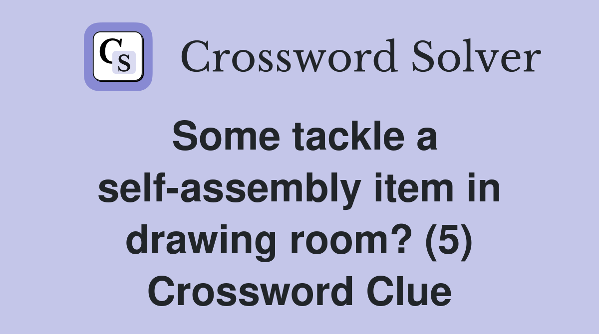 Some tackle a self-assembly item in drawing room? (5) Crossword Clue