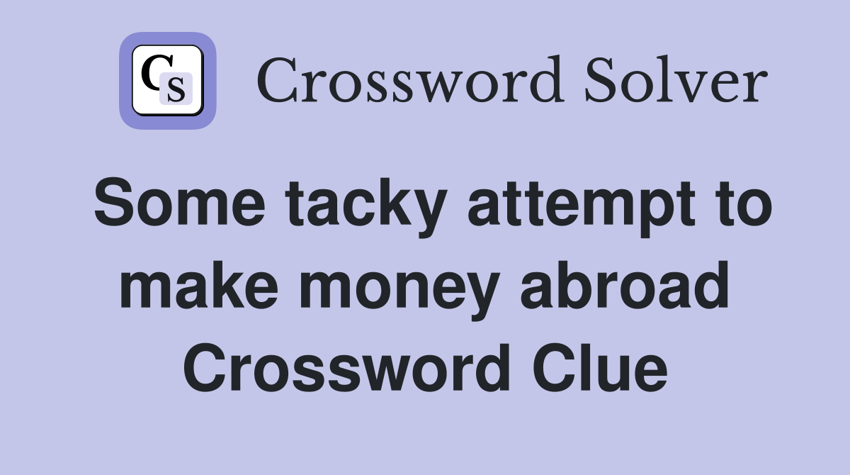 Some tacky attempt to make money abroad Crossword Clue