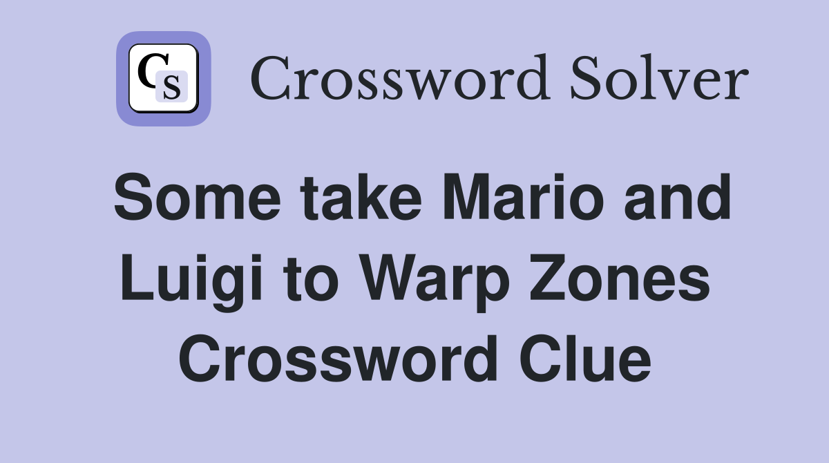 Some take Mario and Luigi to Warp Zones Crossword Clue