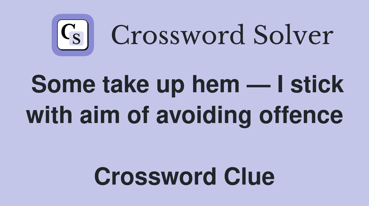 Some take up hem — I stick with aim of avoiding offence  Crossword Clue