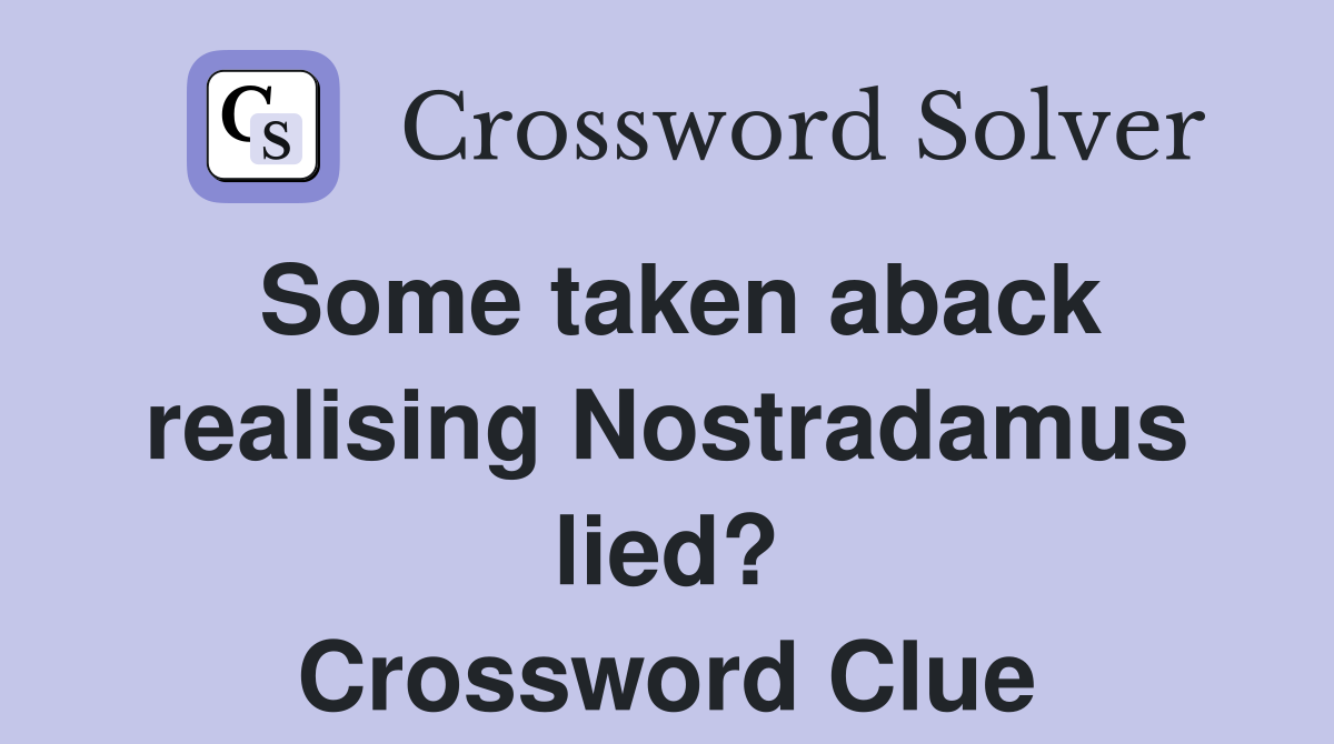 Some taken aback realising Nostradamus lied? Crossword Clue