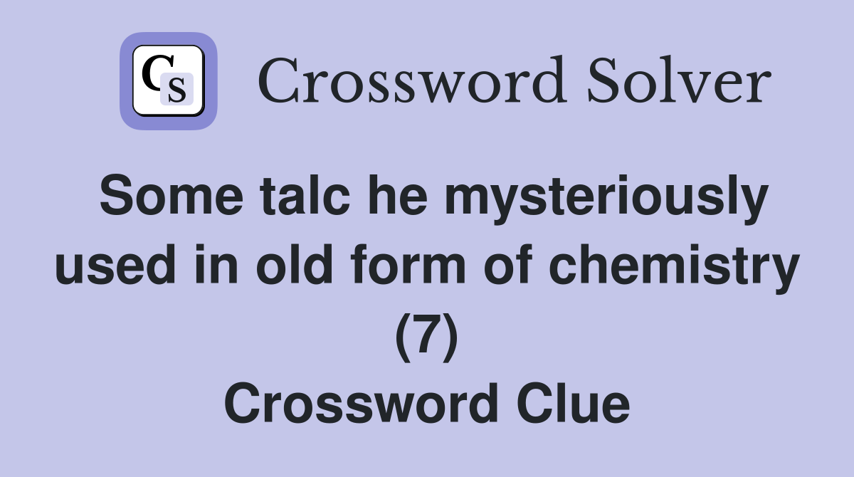 Some talc he mysteriously used in old form of chemistry (7) Crossword Clue