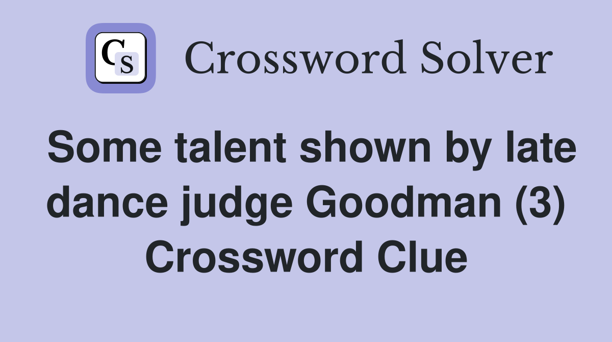 Some talent shown by late dance judge Goodman (3) Crossword Clue