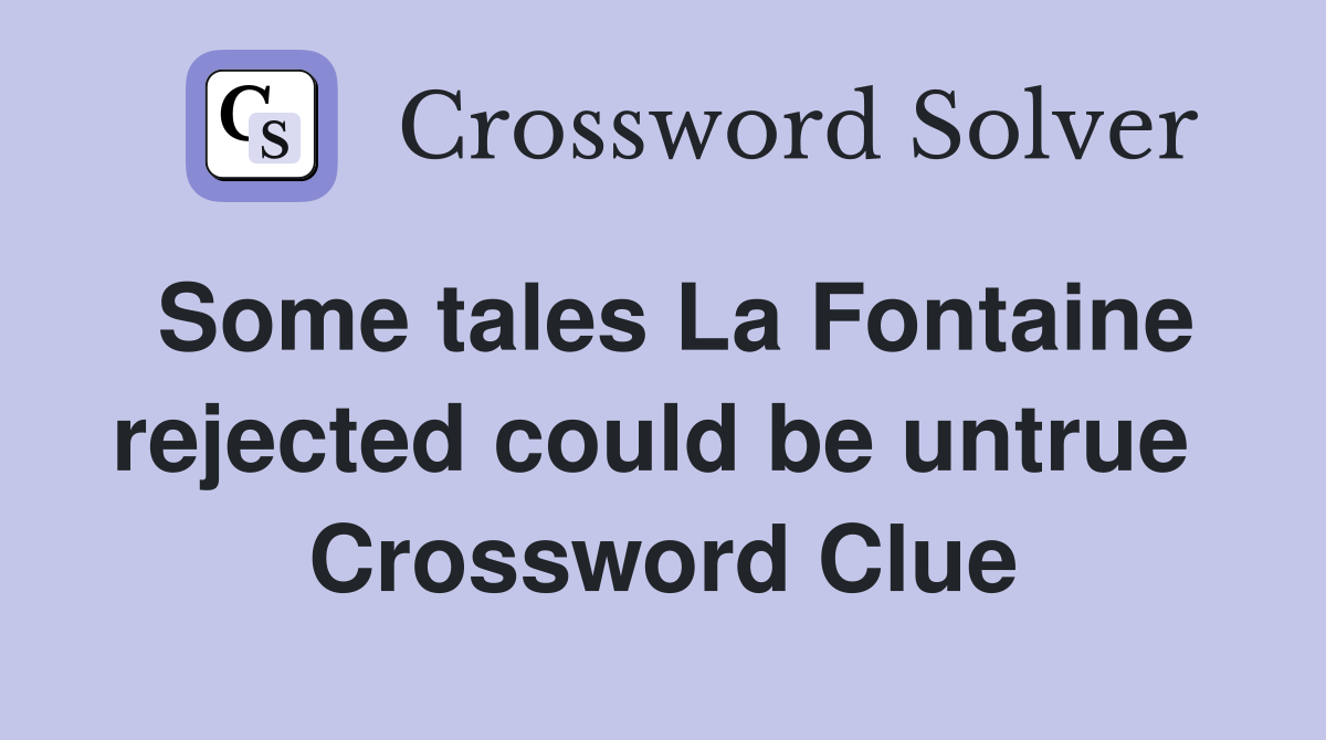 Some tales La Fontaine rejected could be untrue  Crossword Clue