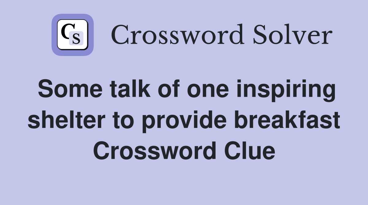 Some talk of one inspiring shelter to provide breakfast Crossword Clue