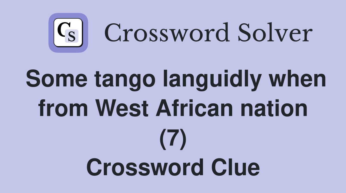 Some tango languidly when from West African nation (7) Crossword Clue